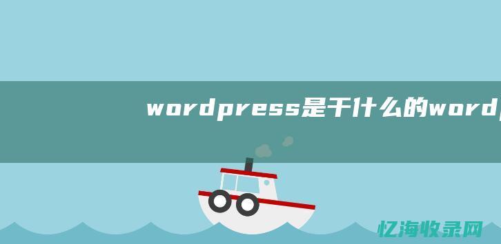 wordpress是干什么的 (wordpress)